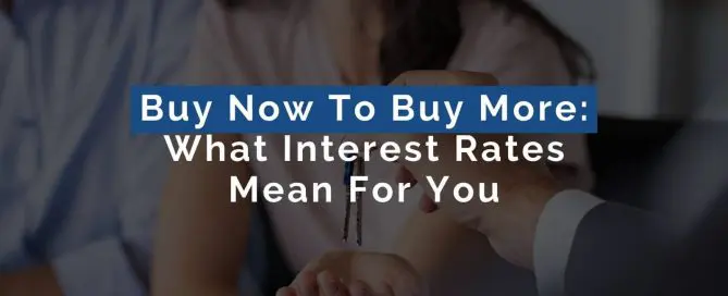 Buy Now To Buy More: What Interest Rates Mean For You
