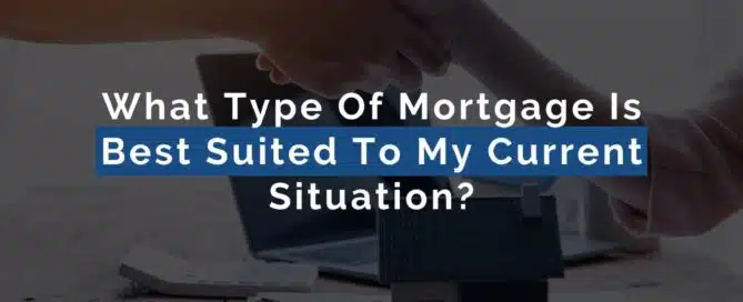 What Type Of Mortgage Is Best Suited To My Current Situation